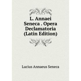 

Книга L. Annaei Seneca. Opera Declamatoria