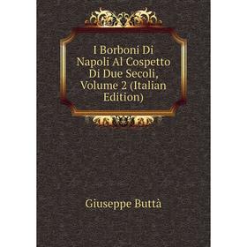 

Книга I Borboni Di Napoli Al Cospetto Di Due Secoli, Volume 2 (Italian Edition)