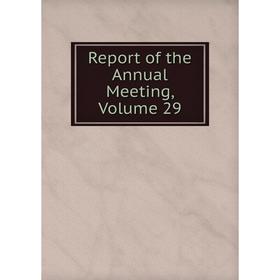

Книга Report of the Annual Meeting, Volume 29