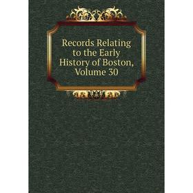 

Книга Records Relating to the Early History of Boston, Volume 30