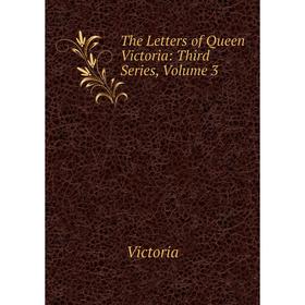 

Книга The Letters of Queen Victoria: Third Series, Volume 3