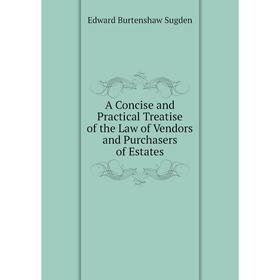 

Книга A Concise and Practical Treatise of the Law of Vendors and Purchasers of Estates