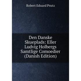 

Книга Den Danske Skueplads: Eller Ludvig Holbergs Samtlige Comoedier (Danish Edition)