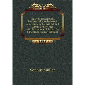 

Книга Vor Oldtid: Danmarks Forhistoriske Archaeologi Almenfattelig Fremstillet Ved Sophus MUller. Med 441 Illustrationer I Texten Og 6 Plancher