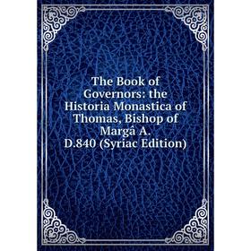 

Книга The Book of Governors: the Historia Monastica of Thomas, Bishop of Margâ A.D.840 (Syriac Edition)