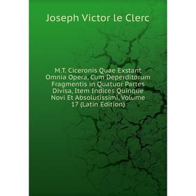 

Книга MT Ciceronis Quae Exstant Omnia Opera, Cum Deperditorum Fragmentis in Quatuor Partes Divisa, Item Indices Quinque Novi Et Absolutissimi, Volume