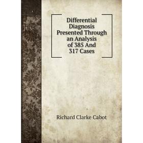 

Книга Differential Diagnosis Presented Through an Analysis of 385 And 317 Cases