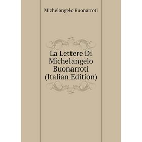 

Книга La Lettere Di Michelangelo Buonarroti