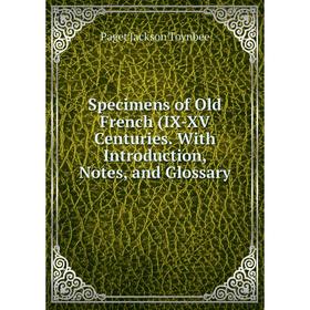 

Книга Specimens of Old French (IX-XV Centuries. With Introduction, Notes, and Glossary