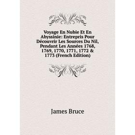 

Книга Voyage En Nubie Et En Abyssinie: Entrepris Pour Découvrir Les Sources Du Nil, Pendant Les Années 1768, 1769, 1770, 1771, 1772 1773 (French Edi