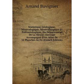 

Книга Statistique Géologique, Minéralogique, Minérallurgique Et Paléontologique, Du Département De La Meuse