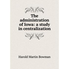

Книга The administration of Iowa: a study in centralization