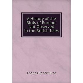 

Книга A History of the Birds of Europe: Not Observed in the British Isles