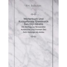 

Книга Wörterbuch Und Kurzgefasste Grammatik Des Otji-Hérero Mit Beifügung Verwandter Ausdrücke Und Formen Des Oshi-Ndonga-otj-Ambo