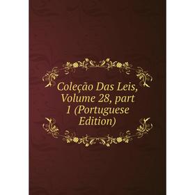 

Книга Coleção Das Leis, Volume 28, part 1 (Portuguese Edition)