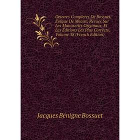 

Книга Oeuvres Completes de Bossuet, Évéque DE MEAUX: Revues Sur les manuscrits originaux, Et Les Éditions Les Plus Corrects, Volume 38