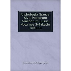 

Книга Anthologia Graeca; Sive, Poetarum Graecorum Lusus, Volumes 3-4 (Latin Edition)