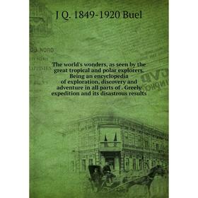 

Книга The world's wonders, as seen by the great tropical and polar explorers