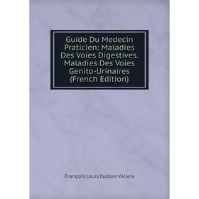 

Книга Guide Du Medecin Praticien: Maladies Des Voies Digestives. Maladies Des Voies Genito-Urinaires (French Edition)