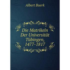 

Книга Die Matrikeln Der Universität Tübingen, 1477-1817