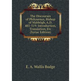 

Книга The Discourses of Philoxenus, Bishop of Mabbôgh, A.D. 485-519: Introduction, Translation, Etc (Syriac Edition)