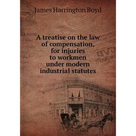 

Книга A treatise on the law of compensation, for injuries to workmen under modern industrial statutes