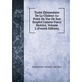 

Книга Traité Élémentaire De La Chaleur Au Point De Vue De Son Emploi Comme Force Motrice, Volume 2 (French Edition)