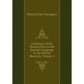 

Книга Catalogue of the Manuscripts in the Spanish Language in the British Museum, Volume 3