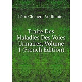 

Книга Traité Des Maladies Des Voies Urinaires, Volume 1 (French Edition)