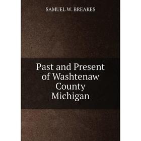 

Книга Past and Present of Washtenaw County Michigan