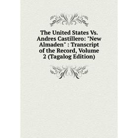 

Книга The United States Vs. Andres Castillero: New Almaden: Transcript of the Record, Volume 2 (Tagalog Edition)