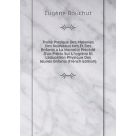 

Книга Traité Pratique Des Maladies Des Nouveaux Nés Et Des Enfants a La Mamelle Précédé D'un Précis Sur L'hygiène Et L'éducation Physique Des Jeunes E