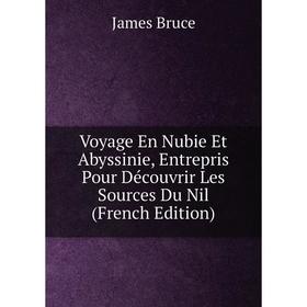 

Книга Voyage En Nubie Et Abyssinie, Entrepris Pour Découvrir Les Sources Du Nil (French Edition)