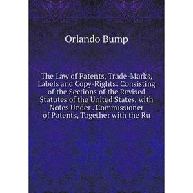 

Книга The Law of Patents, Trade-Marks, Labels and Copy-Rights