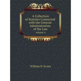 

Книга A Collection of Statutes Connected with the General Administration of the Law Volume 4
