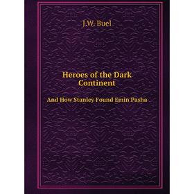 

Книга Heroes of the Dark Continent And How Stanley Found Emin Pasha