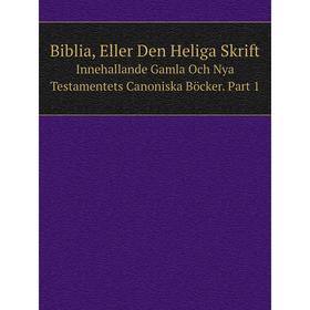 

Книга Biblia, Eller Den Heliga Skrift Innehallande Gamla Och Nya Testamentets Canoniska Böcker. Part 1