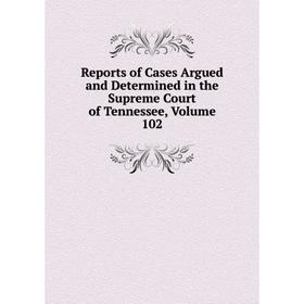 

Книга Reports of Cases Argued and Determined in the Supreme Court of Tennessee, Volume 102