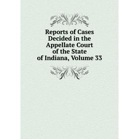 

Книга Reports of Cases Decided in the Appellate Court of the State of Indiana, Volume 33