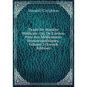 

Книга Traité De Matière Médicale: Ou, De L'action Pure Des Médicamens Homoeopathiques, Volume 3 (French Edition)