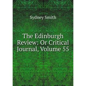 

Книга The Edinburgh Review: Or Critical Journal, Volume 55