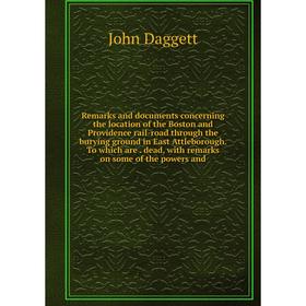 

Книга Remarks and documents concerning the location of the Boston and Providence rail-road through the burying ground in East Attleborough