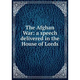 

Книга The Afghan War: a speech delivered in the House of Lords