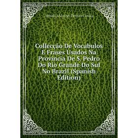 

Книга Collecção De Vocabulos E Frases Usados Na Provincia De S. Pedro Do Rio Grande Do Sul No Brazil (Spanish Edition)