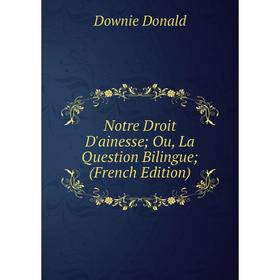 

Книга Notre Droit D'ainesse; Ou, La Question Bilingue