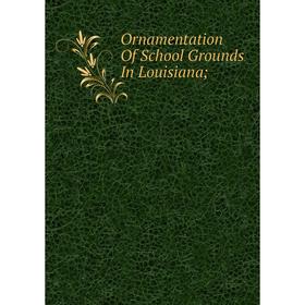 

Книга Ornamentation Of School Grounds In Louisiana;