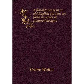 

Книга A floral fantasy in an old English garden: set forth in verses & coloured designs