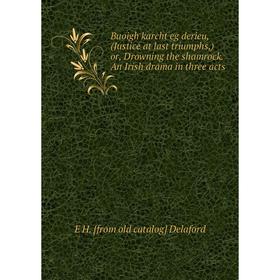 

Книга Buoigh karcht eg derieu, (Justice at last triumphs,) or, Drowning the shamrock. An Irish drama in three acts