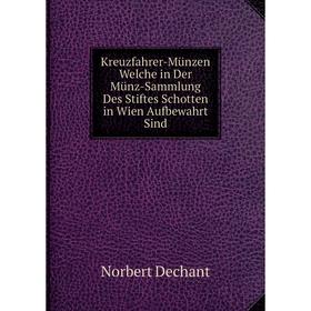 

Книга Kreuzfahrer-Münzen Welche in Der Münz-Sammlung Des Stiftes Schotten in Wien Aufbewahrt Sind