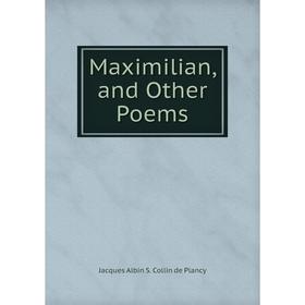 

Книга Maximilian, and Other Poems